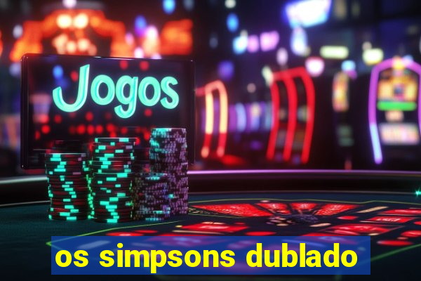os simpsons dublado